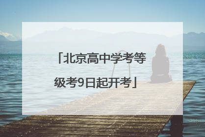 北京高中学考等级考9日起开考