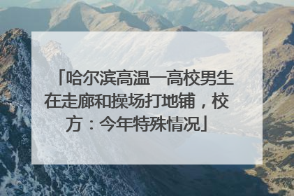 哈尔滨高温一高校男生在走廊和操场打地铺，校方：今年特殊情况