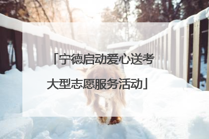 宁德启动爱心送考大型志愿服务活动