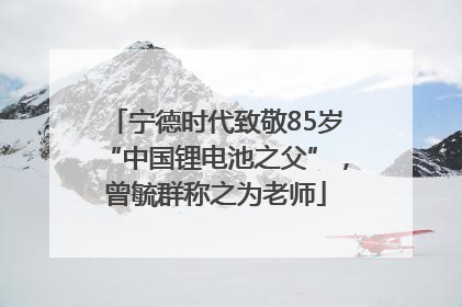 宁德时代致敬85岁“中国锂电池之父”，曾毓群称之为老师