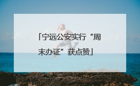 宁远公安实行“周末办证”获点赞