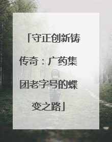 守正创新铸传奇：广药集团老字号的蝶变之路
