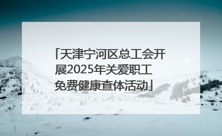 天津宁河区总工会开展2025年关爱职工免费健康查体活动