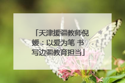 天津援疆教师倪媛：以爱为笔 书写边疆教育担当