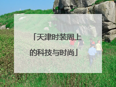 天津时装周上的科技与时尚