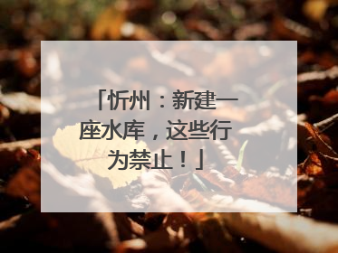 忻州：新建一座水库，这些行为禁止！