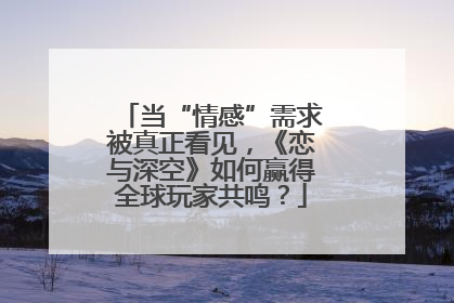 当“情感”需求被真正看见，《恋与深空》如何赢得全球玩家共鸣？