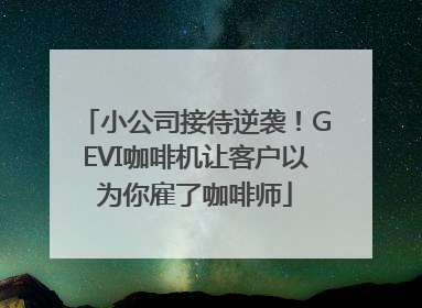 小公司接待逆袭！GEVI咖啡机让客户以为你雇了咖啡师