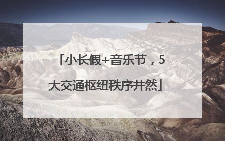 小长假+音乐节，5大交通枢纽秩序井然