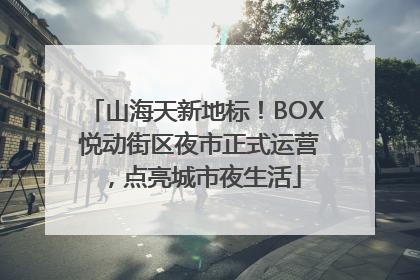山海天新地标！BOX 悦动街区夜市正式运营，点亮城市夜生活