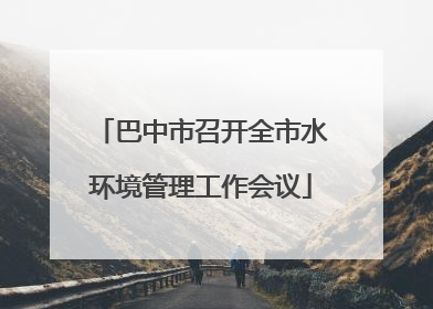 巴中市召开全市水环境管理工作会议