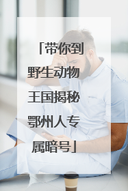 带你到野生动物王国揭秘鄂州人专属暗号