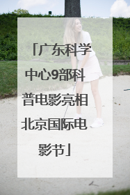 广东科学中心9部科普电影亮相北京国际电影节