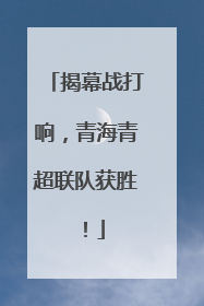 揭幕战打响，青海青超联队获胜！