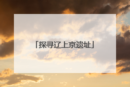 探寻辽上京遗址
