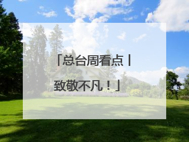 总台周看点丨致敬不凡！