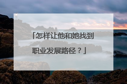 怎样让他和她找到职业发展路径？