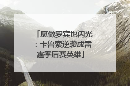 愿做罗宾也闪光：卡鲁索逆袭成雷霆季后赛英雄