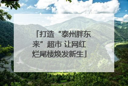 打造“泰州胖东来”超市 让网红烂尾楼焕发新生