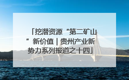 挖潜资源“第二矿山”新价值|贵州产业新势力系列报道之十四