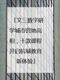 文三数字研学城市营地亮相，十款课程开启杭城教育新体验