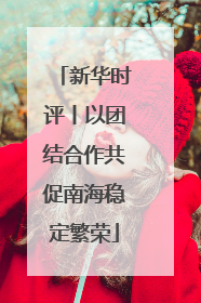 新华时评丨以团结合作共促南海稳定繁荣