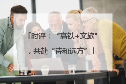 时评：“高铁+文旅”，共赴“诗和远方”