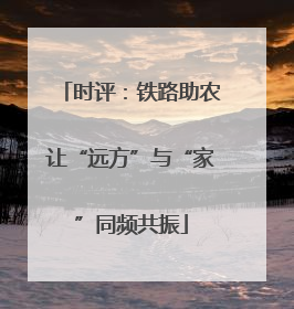 时评：铁路助农让“远方”与“家”同频共振