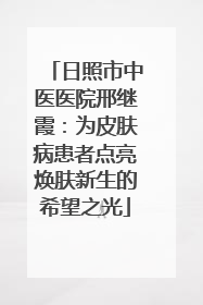 日照市中医医院邢继霞：为皮肤病患者点亮焕肤新生的希望之光
