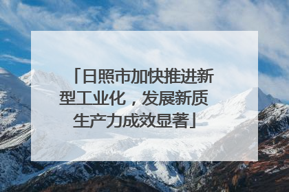 日照市加快推进新型工业化，发展新质生产力成效显著