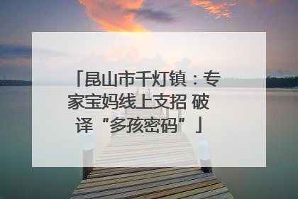 昆山市千灯镇：专家宝妈线上支招 破译“多孩密码”