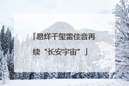 易烊千玺雷佳音再续“长安宇宙”