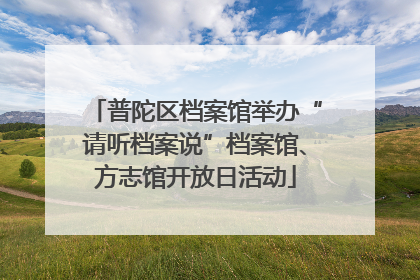 普陀区档案馆举办“请听档案说”档案馆、方志馆开放日活动