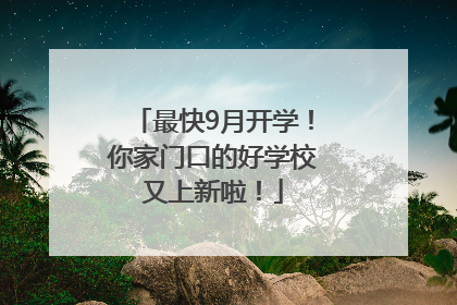 最快9月开学！你家门口的好学校又上新啦！