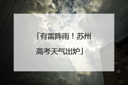有雷阵雨！苏州高考天气出炉