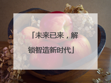 未来已来，解锁智造新时代