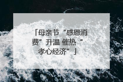 母亲节“感恩消费”升温 催热“孝心经济”