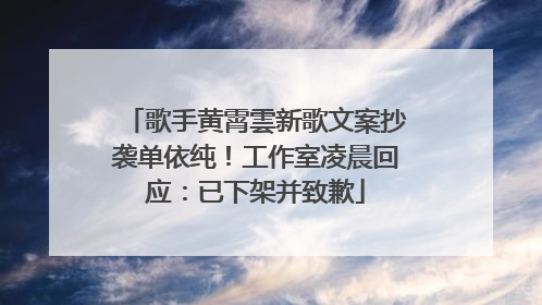 歌手黄霄雲新歌文案抄袭单依纯！工作室凌晨回应：已下架并致歉