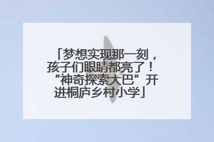 梦想实现那一刻，孩子们眼睛都亮了！“神奇探索大巴”开进桐庐乡村小学