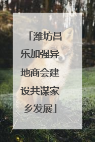 潍坊昌乐加强异地商会建设共谋家乡发展