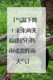 气温下降！未来两天福建仍有阵雨或雷阵雨天气