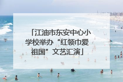 江油市东安中心小学校举办“红领巾爱祖国”文艺汇演