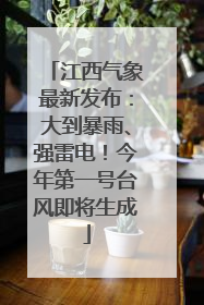 江西气象最新发布：大到暴雨、强雷电！今年第一号台风即将生成