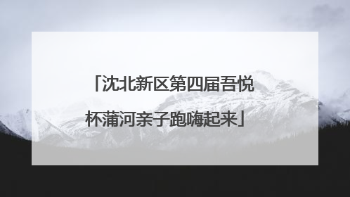沈北新区第四届吾悦杯蒲河亲子跑嗨起来