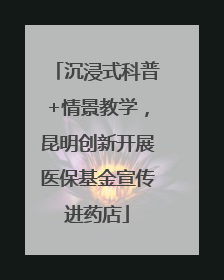 沉浸式科普+情景教学，昆明创新开展医保基金宣传进药店