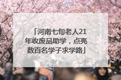 河南七旬老人21年收废品助学，点亮数百名学子求学路