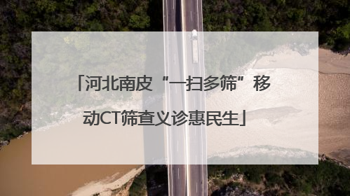 河北南皮“一扫多筛”移动CT筛查义诊惠民生
