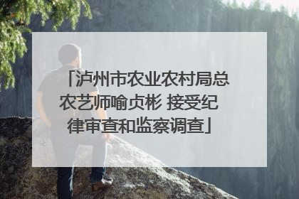 泸州市农业农村局总农艺师喻贞彬 接受纪律审查和监察调查