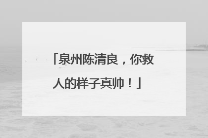 泉州陈清良，你救人的样子真帅！