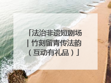 法治非遗短剧场｜竹刻留青传法韵（互动有礼品）